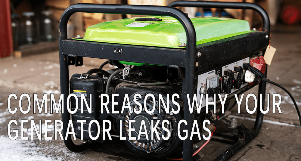 common reasons why your generator leaks gas